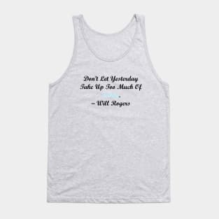 Don’t Let Yesterday Take Up Too Much Of Today Tank Top